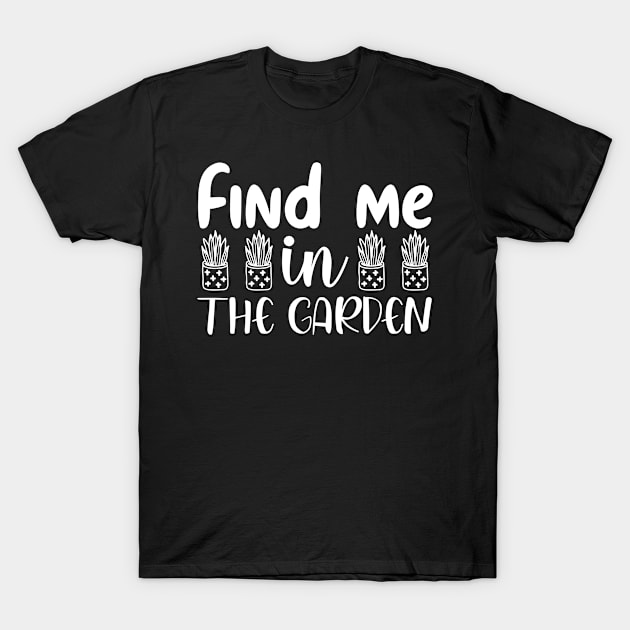 Find me in the garden - Best Gardening gift T-Shirt by Designerabhijit